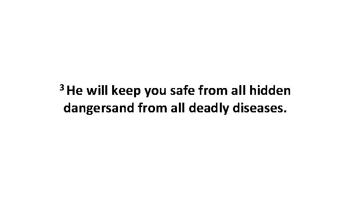 3 He will keep you safe from all hidden dangersand from all deadly diseases.