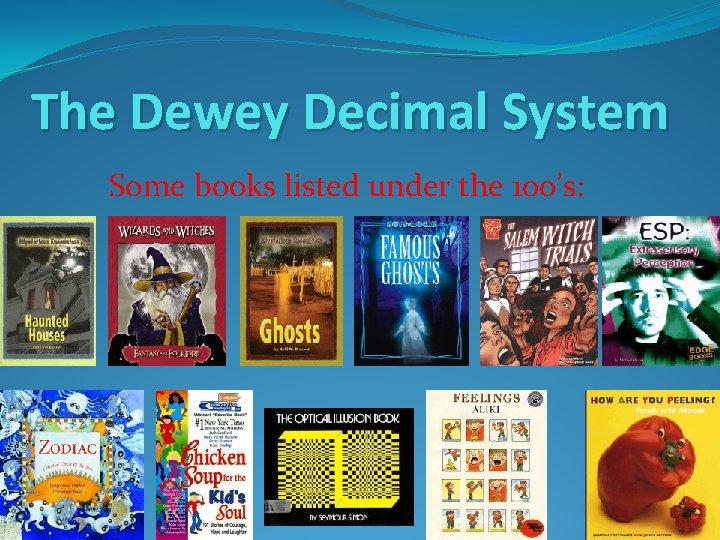 The Dewey Decimal System Some books listed under the 100’s: 