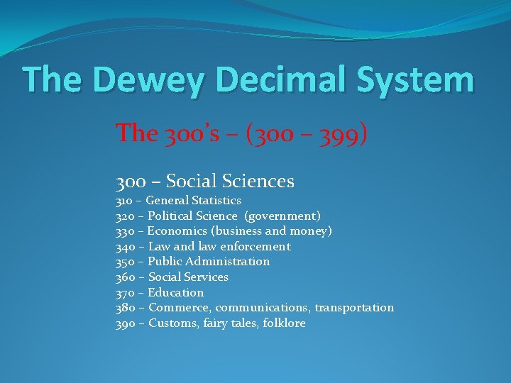 The Dewey Decimal System The 300’s – (300 – 399) 300 – Social Sciences