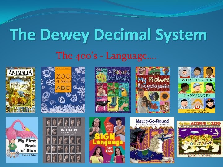 The Dewey Decimal System The 400’s - Language…. 