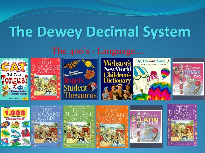 The Dewey Decimal System The 400’s - Language…. 