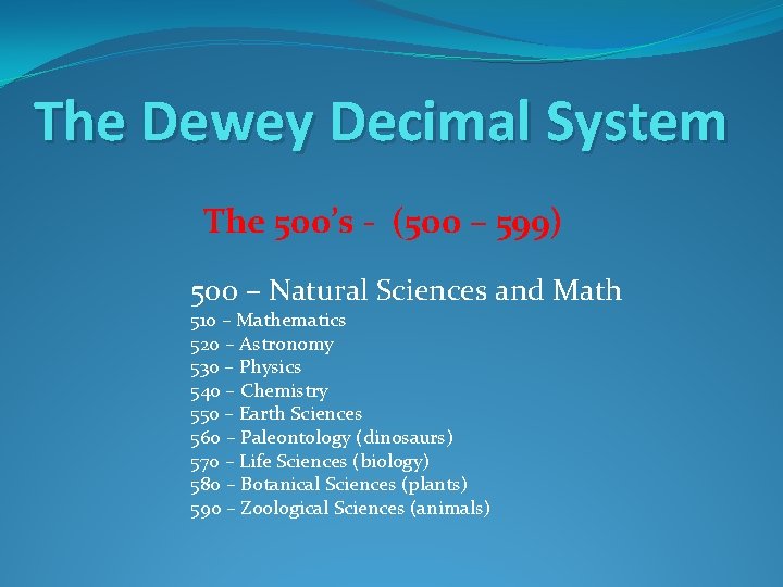 The Dewey Decimal System The 500’s - (500 – 599) 500 – Natural Sciences