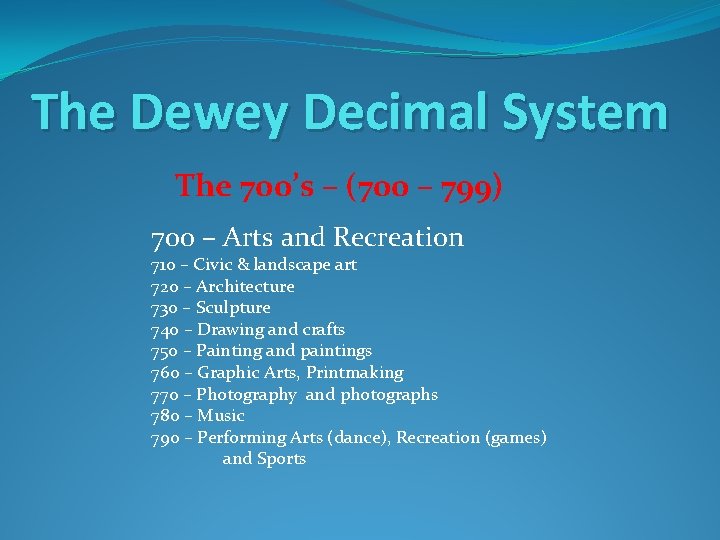 The Dewey Decimal System The 700’s – (700 – 799) 700 – Arts and