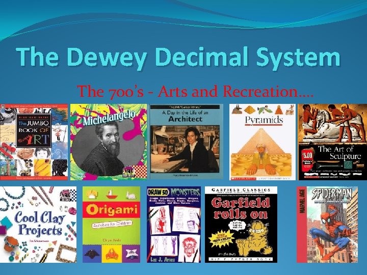 The Dewey Decimal System The 700’s - Arts and Recreation…. 