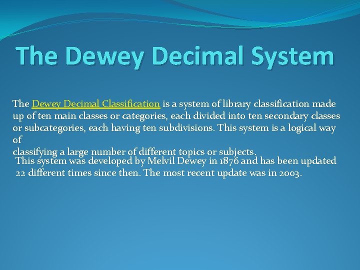 The Dewey Decimal System The Dewey Decimal Classification is a system of library classification