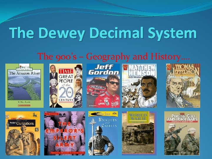 The Dewey Decimal System The 900’s – Geography and History…. 
