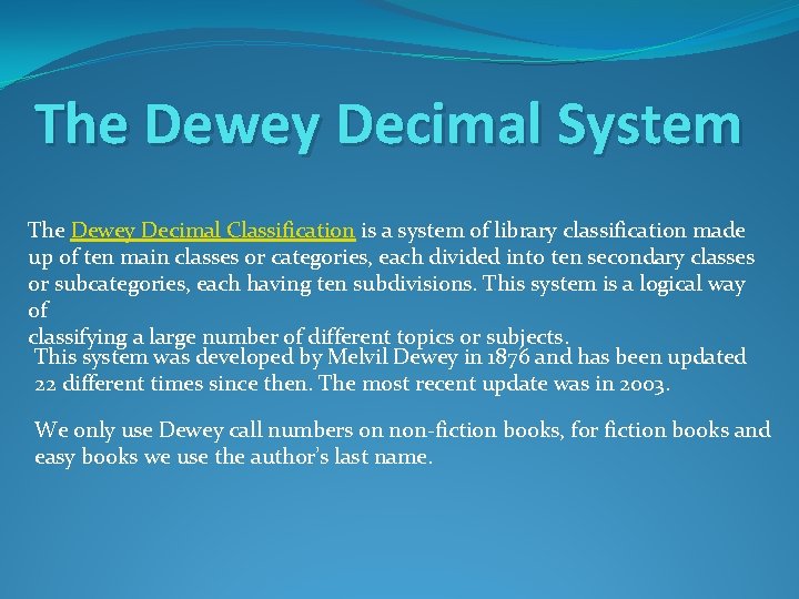 The Dewey Decimal System The Dewey Decimal Classification is a system of library classification