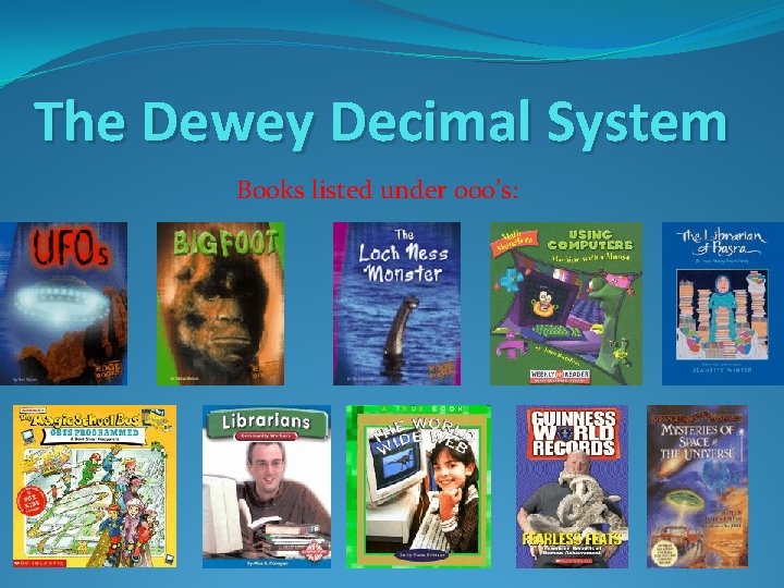 The Dewey Decimal System Books listed under 000’s: 