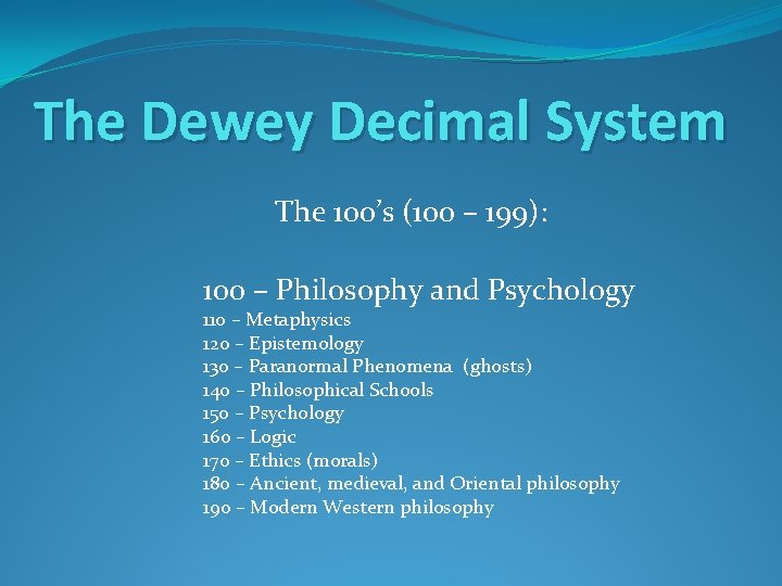 The Dewey Decimal System The 100’s (100 – 199): 100 – Philosophy and Psychology