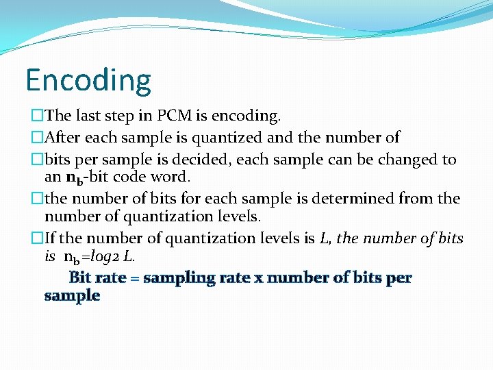 Encoding �The last step in PCM is encoding. �After each sample is quantized and