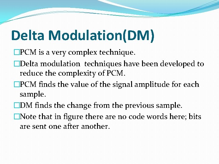 Delta Modulation(DM) �PCM is a very complex technique. �Delta modulation techniques have been developed