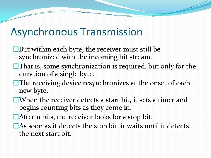 Asynchronous Transmission �But within each byte, the receiver must still be synchronized with the