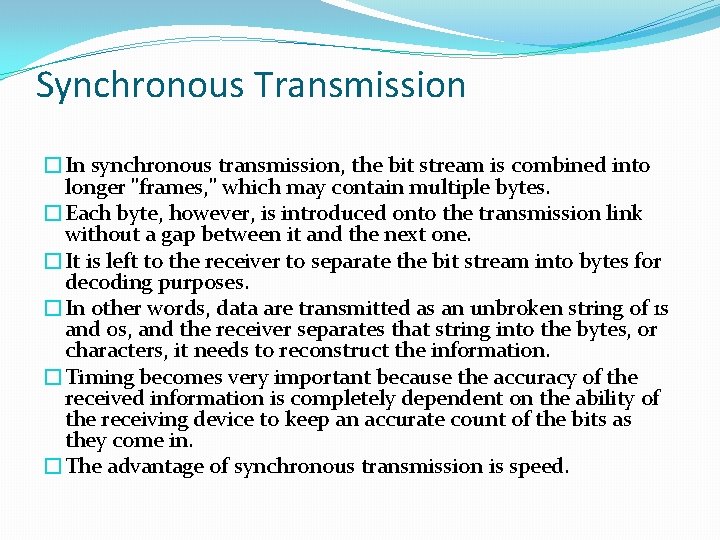 Synchronous Transmission �In synchronous transmission, the bit stream is combined into longer "frames, "