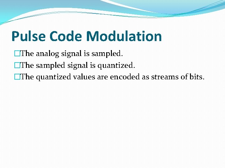 Pulse Code Modulation �The analog signal is sampled. �The sampled signal is quantized. �The