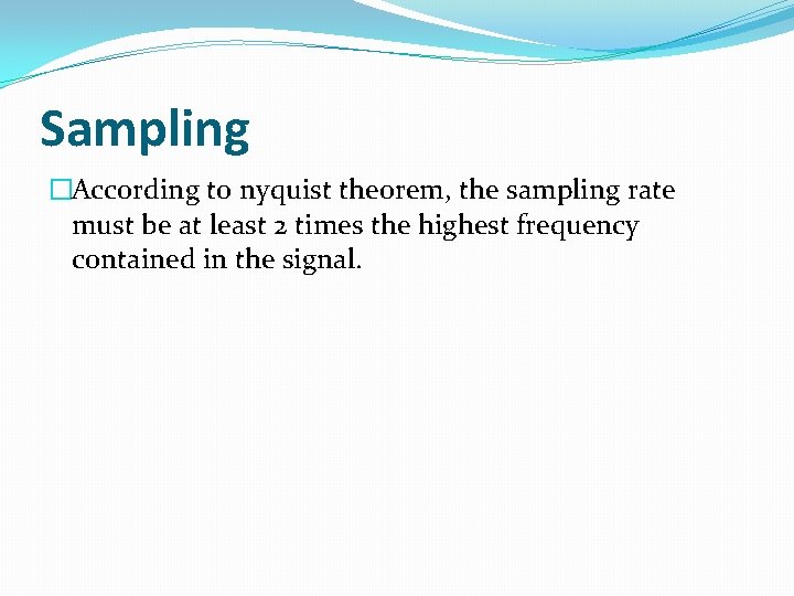 Sampling �According to nyquist theorem, the sampling rate must be at least 2 times