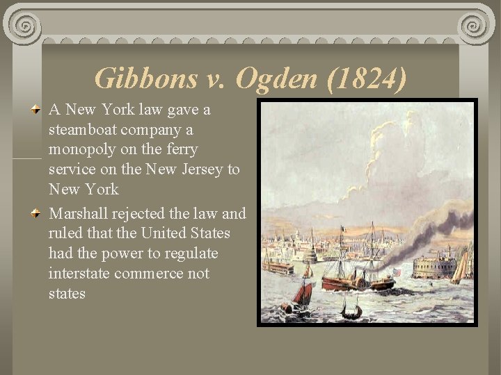 Gibbons v. Ogden (1824) A New York law gave a steamboat company a monopoly
