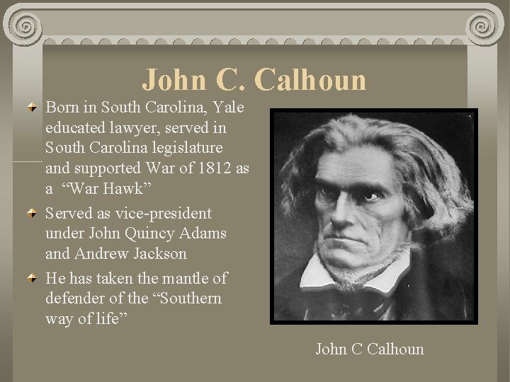 John C. Calhoun Born in South Carolina, Yale educated lawyer, served in South Carolina