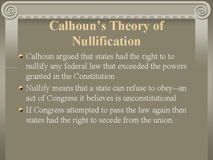 Calhoun’s Theory of Nullification Calhoun argued that states had the right to to nullify