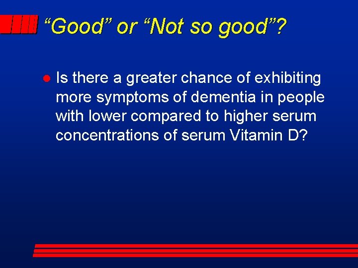 “Good” or “Not so good”? l Is there a greater chance of exhibiting more