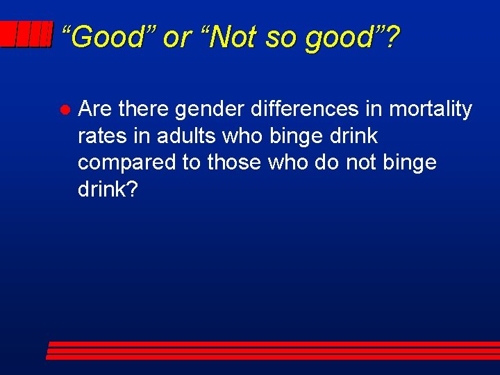 “Good” or “Not so good”? l Are there gender differences in mortality rates in