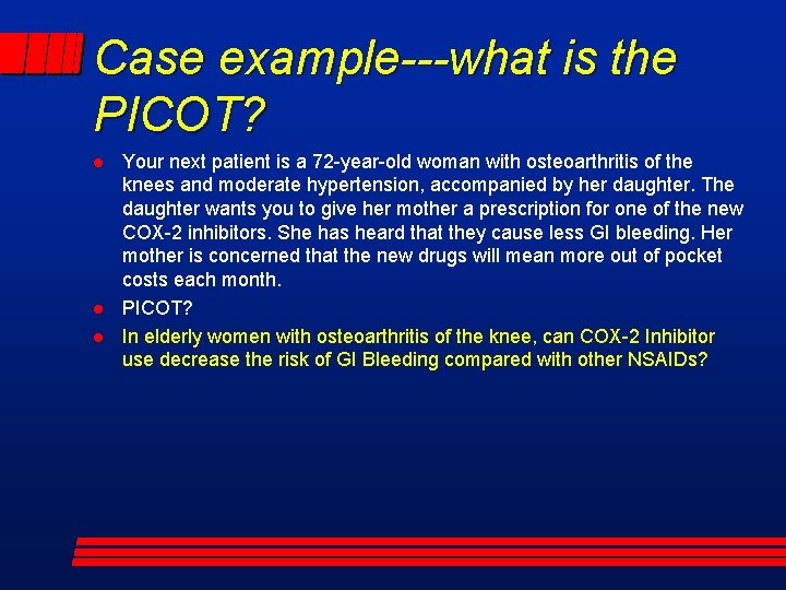 Case example---what is the PICOT? l l l Your next patient is a 72