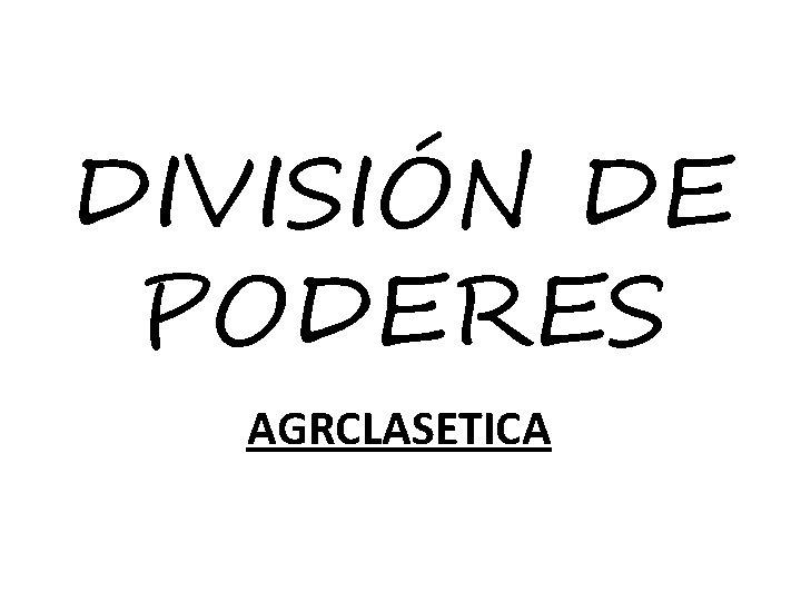 DIVISIÓN DE PODERES AGRCLASETICA 