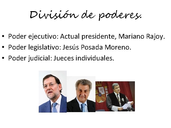 División de poderes. • Poder ejecutivo: Actual presidente, Mariano Rajoy. • Poder legislativo: Jesús