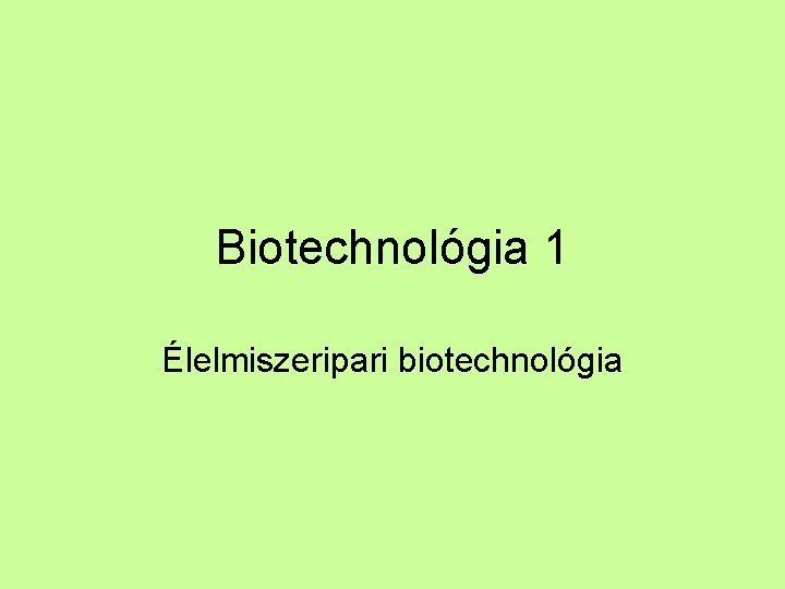 Biotechnológia 1 Élelmiszeripari biotechnológia 