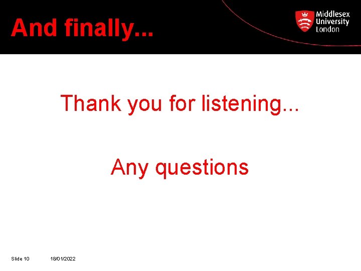 And finally. . . Thank you for listening. . . Any questions Slide 10