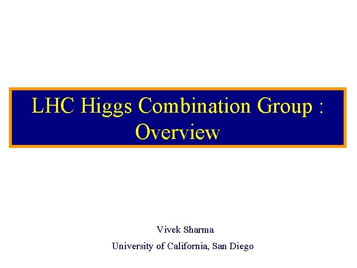 LHC Higgs Combination Group : Overview Vivek Sharma University of California, San Diego 