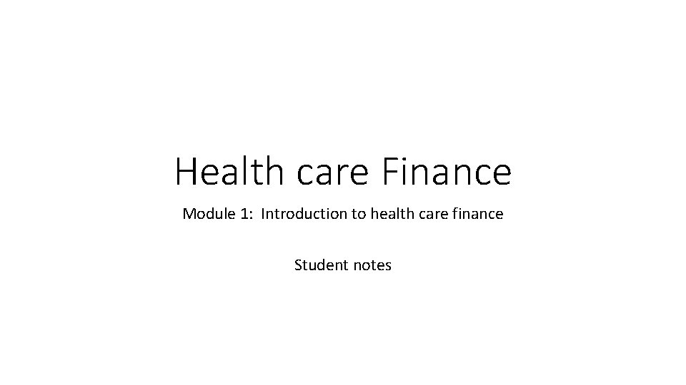 Health care Finance Module 1: Introduction to health care finance Student notes 