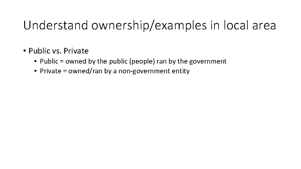 Understand ownership/examples in local area • Public vs. Private • Public = owned by