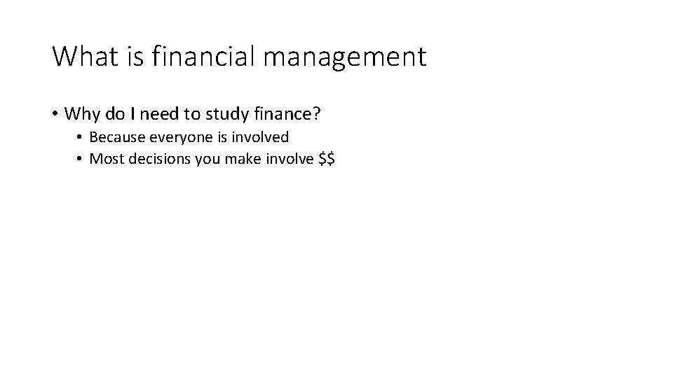 What is financial management • Why do I need to study finance? • Because