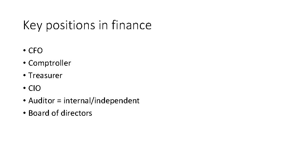 Key positions in finance • CFO • Comptroller • Treasurer • CIO • Auditor