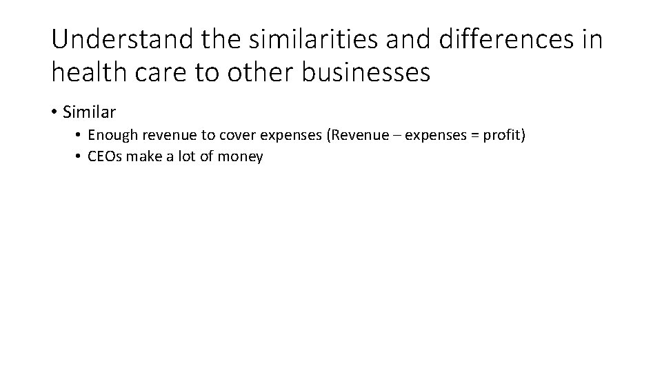 Understand the similarities and differences in health care to other businesses • Similar •