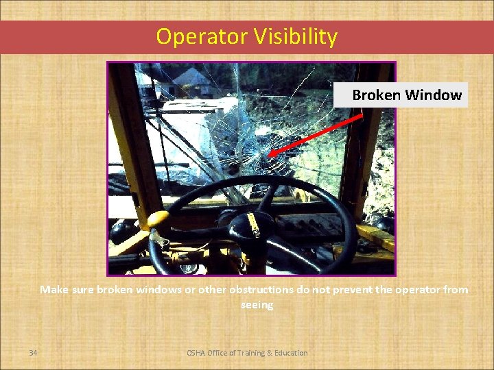 Operator Visibility Broken Window Make sure broken windows or other obstructions do not prevent