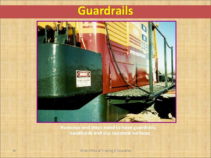 Guardrails Runways and steps need to have guardrails, handholds and slip resistant surfaces 36