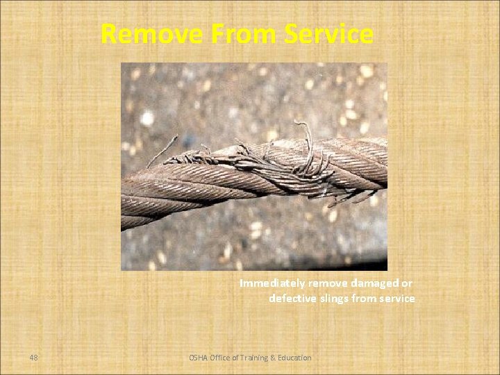 Remove From Service Immediately remove damaged or defective slings from service 48 OSHA Office