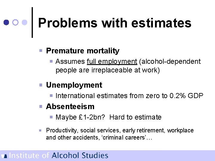 Problems with estimates Premature mortality Assumes full employment (alcohol-dependent people are irreplaceable at work)