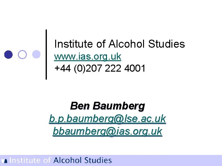 Institute of Alcohol Studies www. ias. org. uk +44 (0)207 222 4001 Ben Baumberg