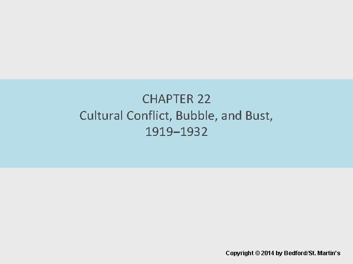 CHAPTER 22 Cultural Conflict, Bubble, and Bust, 1919‒ 1932 Copyright © 2014 by Bedford/St.