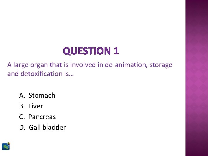 QUESTION 1 A large organ that is involved in de-animation, storage and detoxification is…