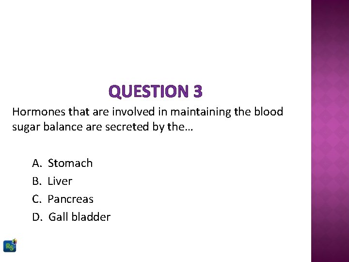 QUESTION 3 Hormones that are involved in maintaining the blood sugar balance are secreted