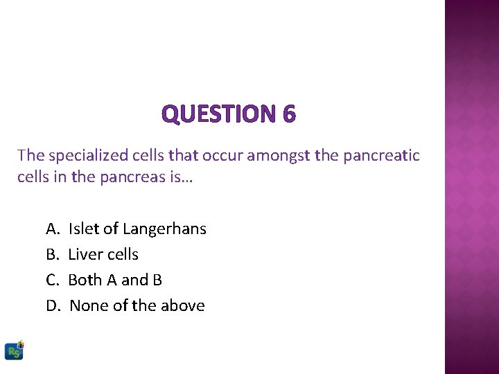 QUESTION 6 The specialized cells that occur amongst the pancreatic cells in the pancreas