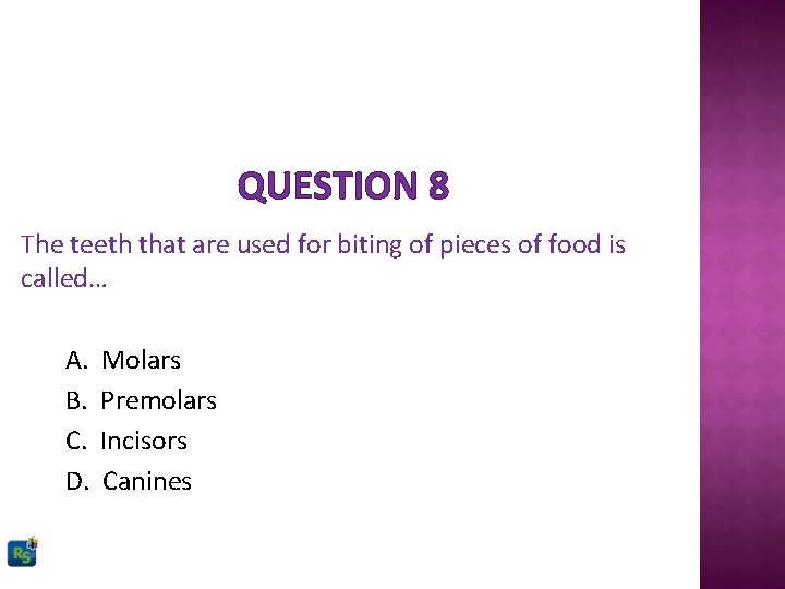 QUESTION 8 The teeth that are used for biting of pieces of food is