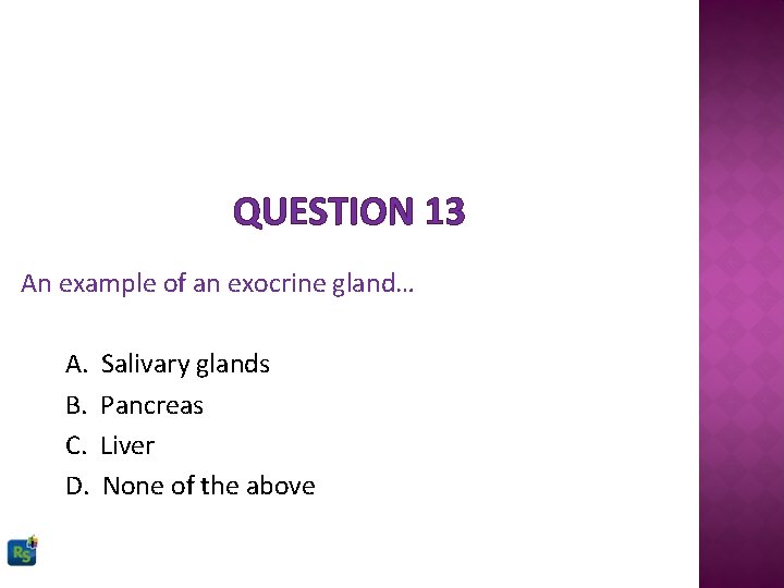 QUESTION 13 An example of an exocrine gland… A. B. C. D. Salivary glands