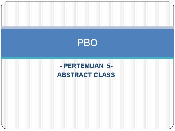 PBO - PERTEMUAN 5 ABSTRACT CLASS 