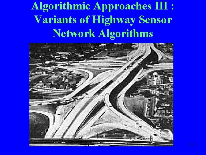 Algorithmic Approaches III : Variants of Highway Sensor Network Algorithms 23 