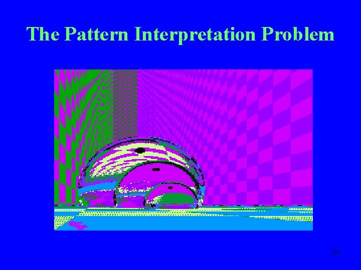 The Pattern Interpretation Problem 30 