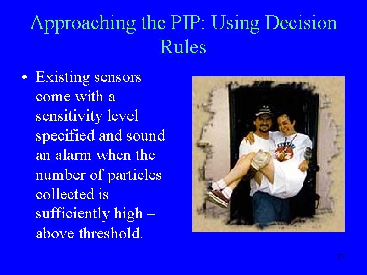 Approaching the PIP: Using Decision Rules • Existing sensors come with a sensitivity level